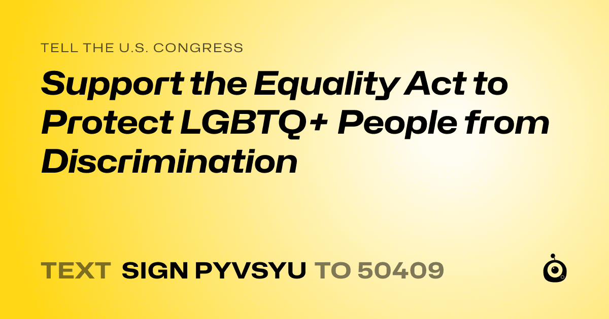 A shareable card that reads "tell the U.S. Congress: Support the Equality Act to Protect LGBTQ+ People from Discrimination" followed by "text sign PYVSYU to 50409"
