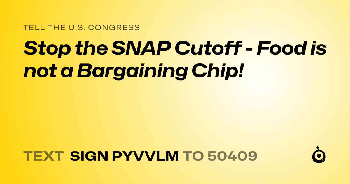 A shareable card that reads "tell the U.S. Congress: Stop the SNAP Cutoff - Food is not a Bargaining Chip!" followed by "text sign PYVVLM to 50409"