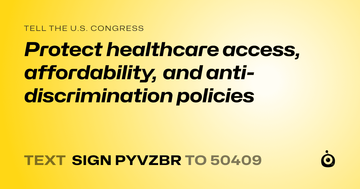 A shareable card that reads "tell the U.S. Congress: Protect healthcare access, affordability, and anti-discrimination policies" followed by "text sign PYVZBR to 50409"