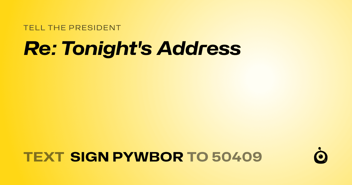 A shareable card that reads "tell the President: Re: Tonight's Address" followed by "text sign PYWBOR to 50409"