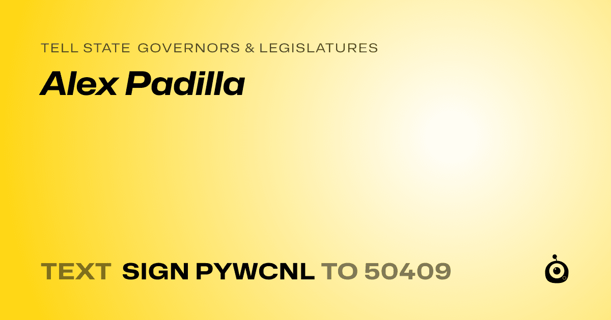 A shareable card that reads "tell State Governors & Legislatures: Alex Padilla" followed by "text sign PYWCNL to 50409"