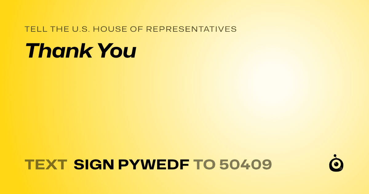 A shareable card that reads "tell the U.S. House of Representatives: Thank You" followed by "text sign PYWEDF to 50409"
