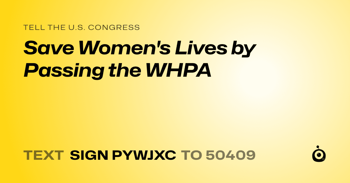 A shareable card that reads "tell the U.S. Congress: Save Women's Lives by Passing the WHPA" followed by "text sign PYWJXC to 50409"