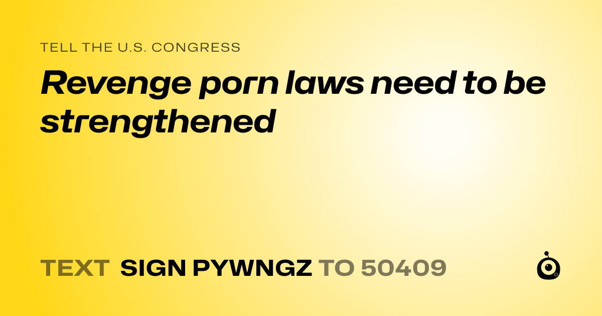 A shareable card that reads "tell the U.S. Congress: Revenge porn laws need to be strengthened" followed by "text sign PYWNGZ to 50409"