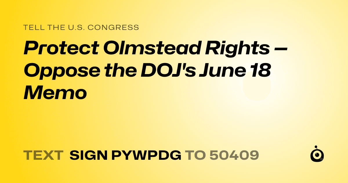 A shareable card that reads "tell the U.S. Congress: Protect Olmstead Rights — Oppose the DOJ's June 18 Memo" followed by "text sign PYWPDG to 50409"