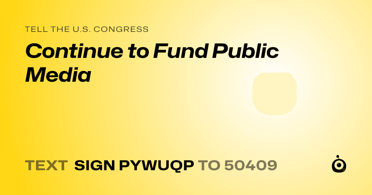 A shareable card that reads "tell the U.S. Congress: Continue to Fund Public Media" followed by "text sign PYWUQP to 50409"