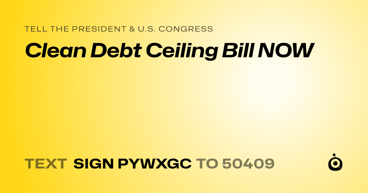 A shareable card that reads "tell the President & U.S. Congress: Clean Debt Ceiling Bill NOW" followed by "text sign PYWXGC to 50409"