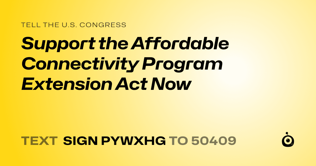 A shareable card that reads "tell the U.S. Congress: Support the Affordable Connectivity Program Extension Act Now" followed by "text sign PYWXHG to 50409"