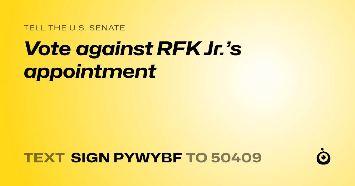A shareable card that reads "tell the U.S. Senate: Vote against RFK Jr.’s appointment" followed by "text sign PYWYBF to 50409"