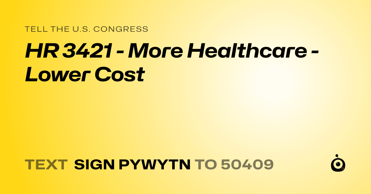 A shareable card that reads "tell the U.S. Congress: HR 3421 - More Healthcare - Lower Cost" followed by "text sign PYWYTN to 50409"