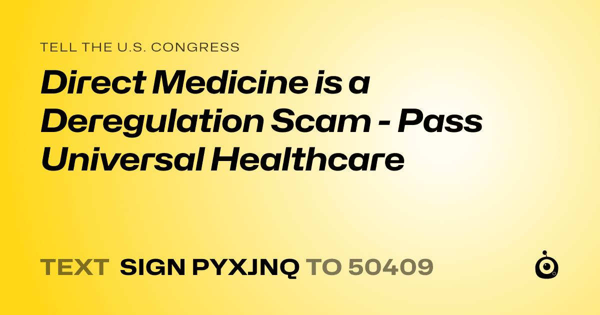 A shareable card that reads "tell the U.S. Congress: Direct Medicine is a Deregulation Scam - Pass Universal Healthcare" followed by "text sign PYXJNQ to 50409"