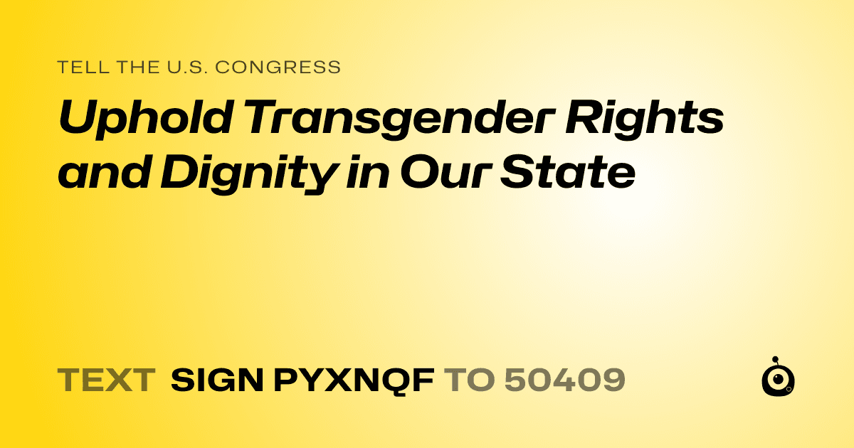 A shareable card that reads "tell the U.S. Congress: Uphold Transgender Rights and Dignity in Our State" followed by "text sign PYXNQF to 50409"