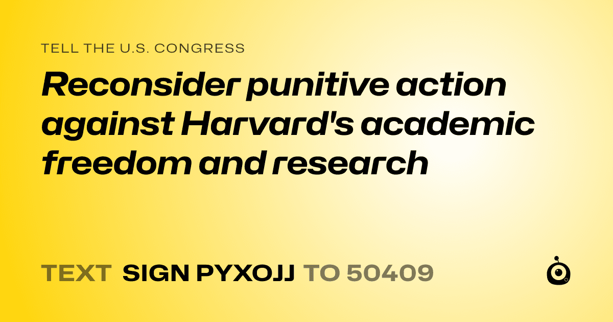 A shareable card that reads "tell the U.S. Congress: Reconsider punitive action against Harvard's academic freedom and research" followed by "text sign PYXOJJ to 50409"