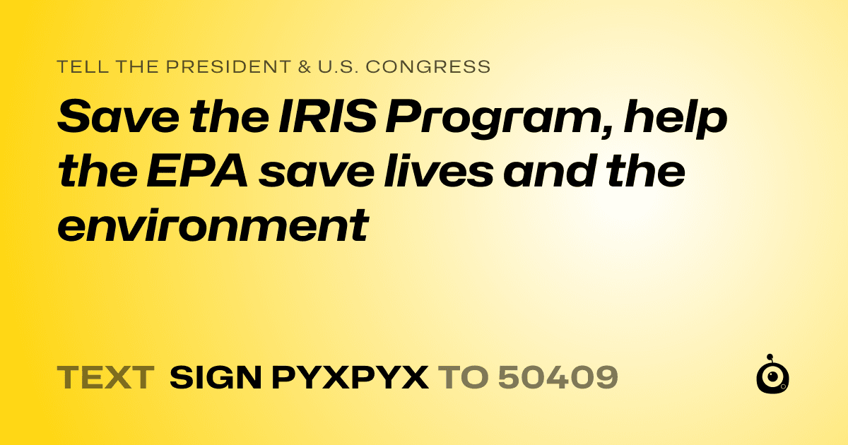 A shareable card that reads "tell the President & U.S. Congress: Save the IRIS Program, help the EPA save lives and the environment" followed by "text sign PYXPYX to 50409"