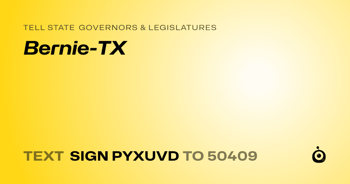 A shareable card that reads "tell State Governors & Legislatures: Bernie-TX" followed by "text sign PYXUVD to 50409"