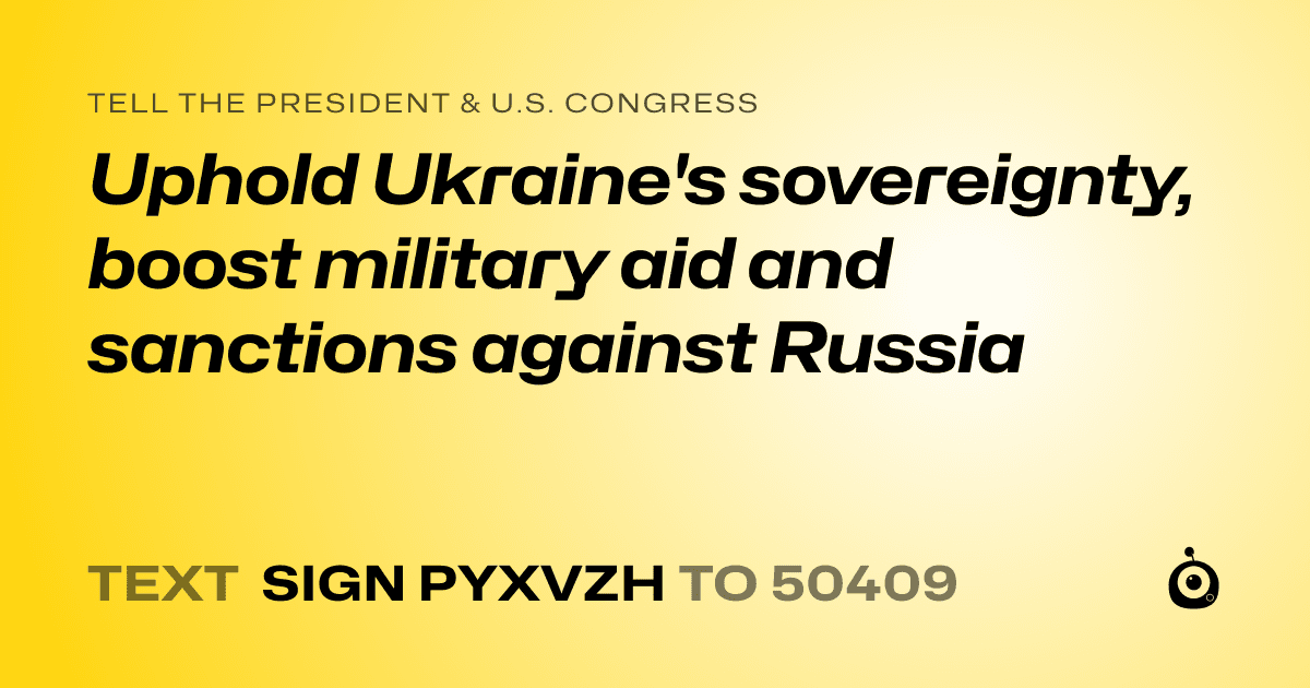 A shareable card that reads "tell the President & U.S. Congress: Uphold Ukraine's sovereignty, boost military aid and sanctions against Russia" followed by "text sign PYXVZH to 50409"