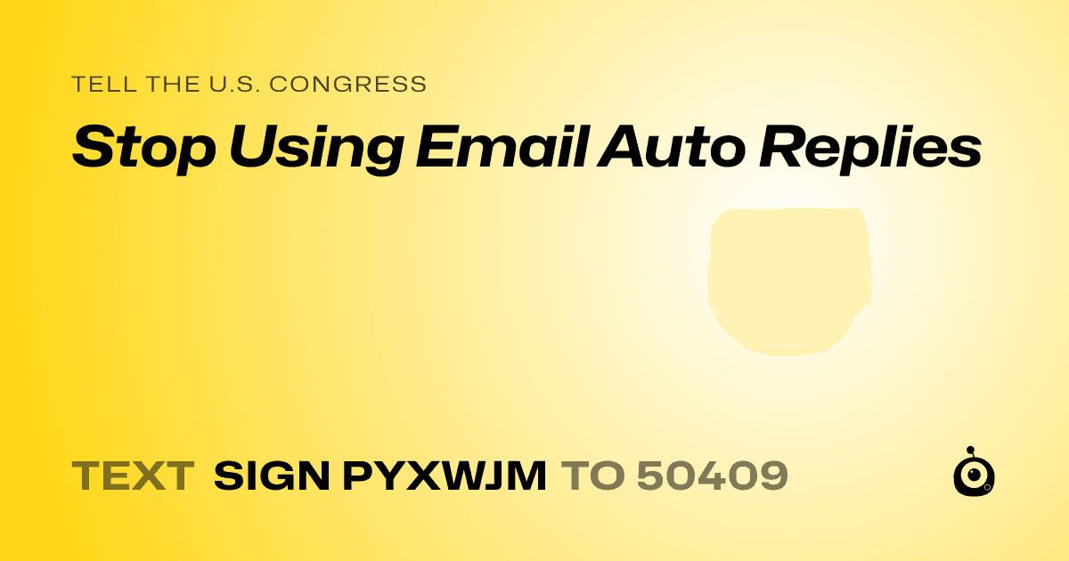 A shareable card that reads "tell the U.S. Congress: Stop Using Email Auto Replies" followed by "text sign PYXWJM to 50409"