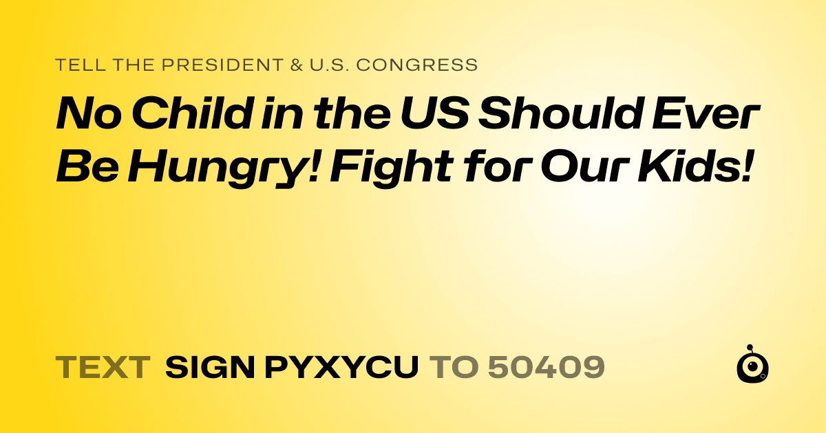 A shareable card that reads "tell the President & U.S. Congress: No Child in the US Should Ever Be Hungry! Fight for Our Kids!" followed by "text sign PYXYCU to 50409"