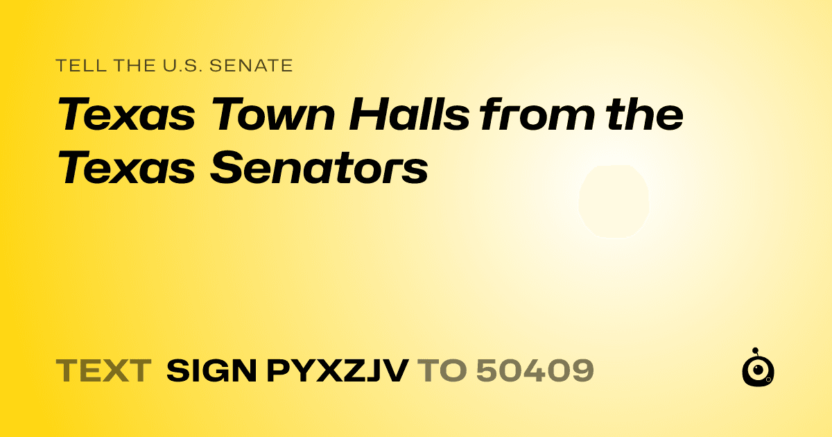 A shareable card that reads "tell the U.S. Senate: Texas Town Halls from the Texas Senators" followed by "text sign PYXZJV to 50409"