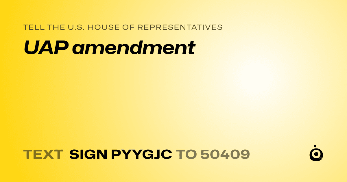 A shareable card that reads "tell the U.S. House of Representatives: UAP amendment" followed by "text sign PYYGJC to 50409"