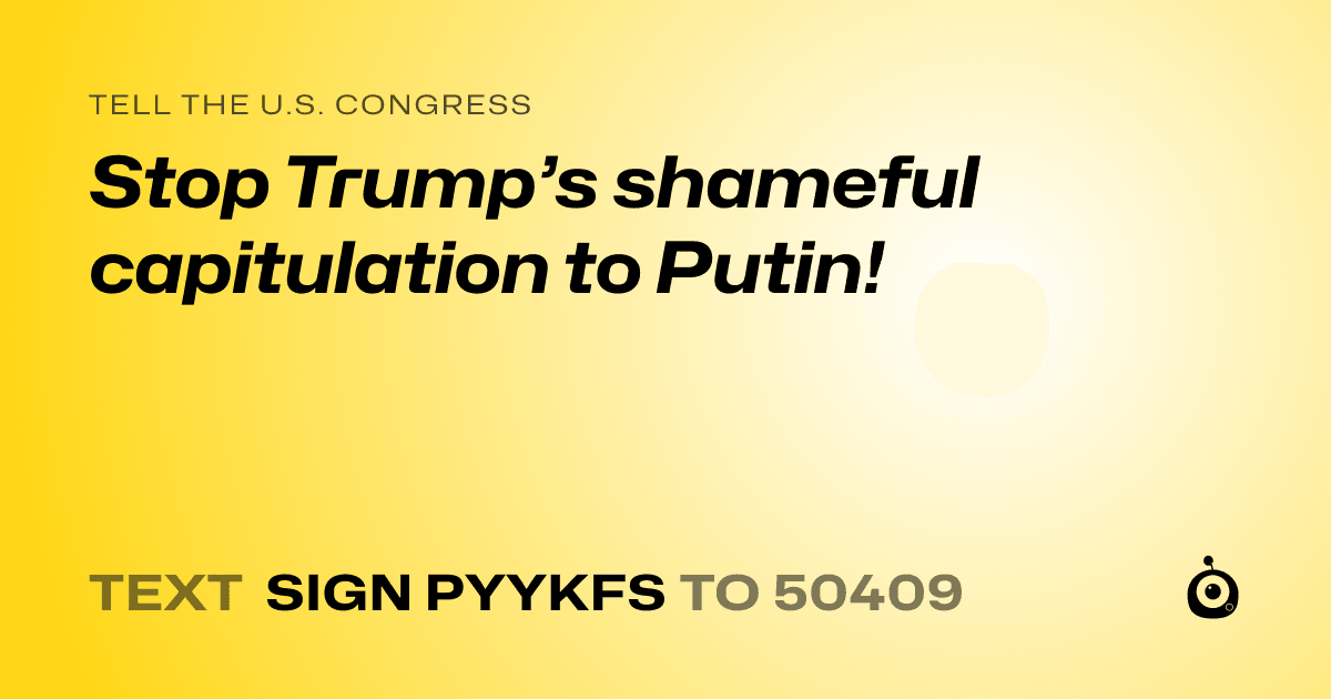 A shareable card that reads "tell the U.S. Congress: Stop Trump’s shameful capitulation to Putin!" followed by "text sign PYYKFS to 50409"