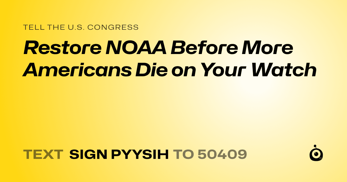 A shareable card that reads "tell the U.S. Congress: Restore NOAA Before More Americans Die on Your Watch" followed by "text sign PYYSIH to 50409"