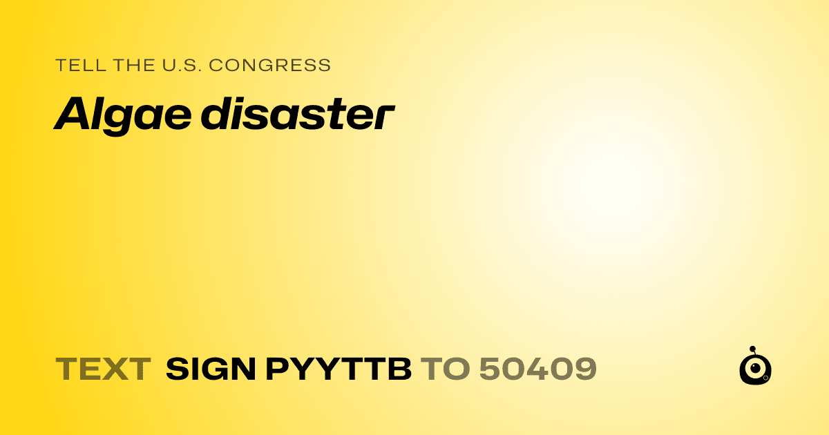 A shareable card that reads "tell the U.S. Congress: Algae disaster" followed by "text sign PYYTTB to 50409"