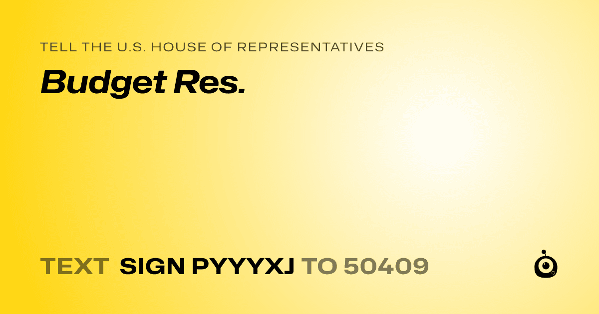 A shareable card that reads "tell the U.S. House of Representatives: Budget Res." followed by "text sign PYYYXJ to 50409"