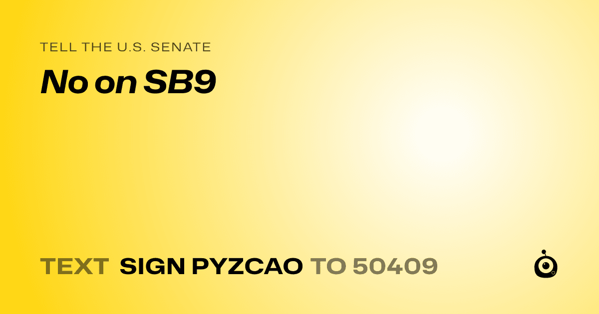 A shareable card that reads "tell the U.S. Senate: No on SB9" followed by "text sign PYZCAO to 50409"