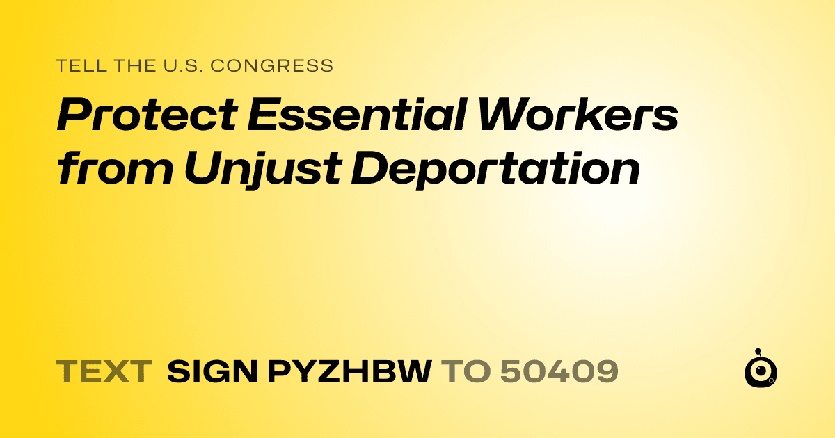 A shareable card that reads "tell the U.S. Congress: Protect Essential Workers from Unjust Deportation" followed by "text sign PYZHBW to 50409"