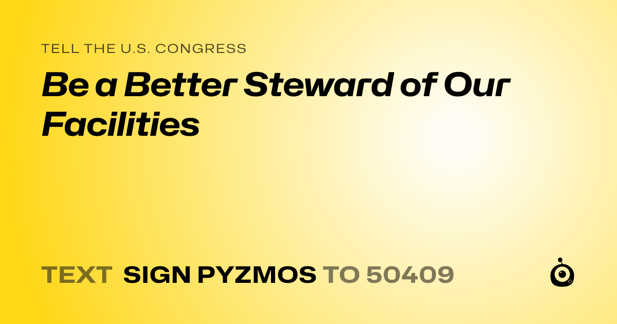 A shareable card that reads "tell the U.S. Congress: Be a Better Steward of Our Facilities" followed by "text sign PYZMOS to 50409"