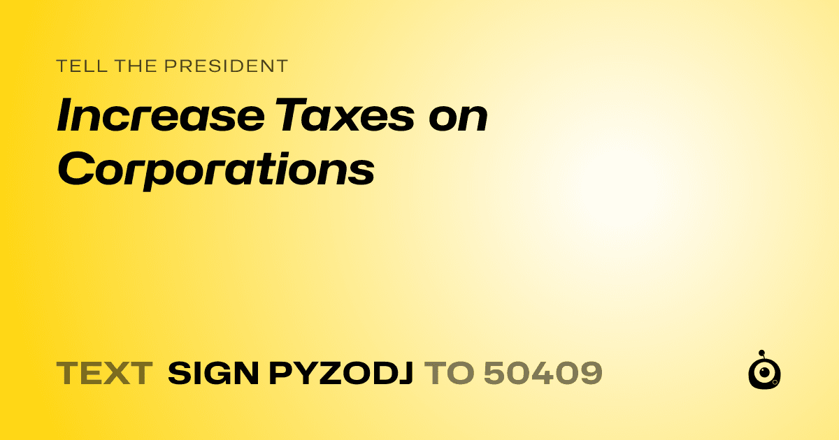 A shareable card that reads "tell the President: Increase Taxes on Corporations" followed by "text sign PYZODJ to 50409"