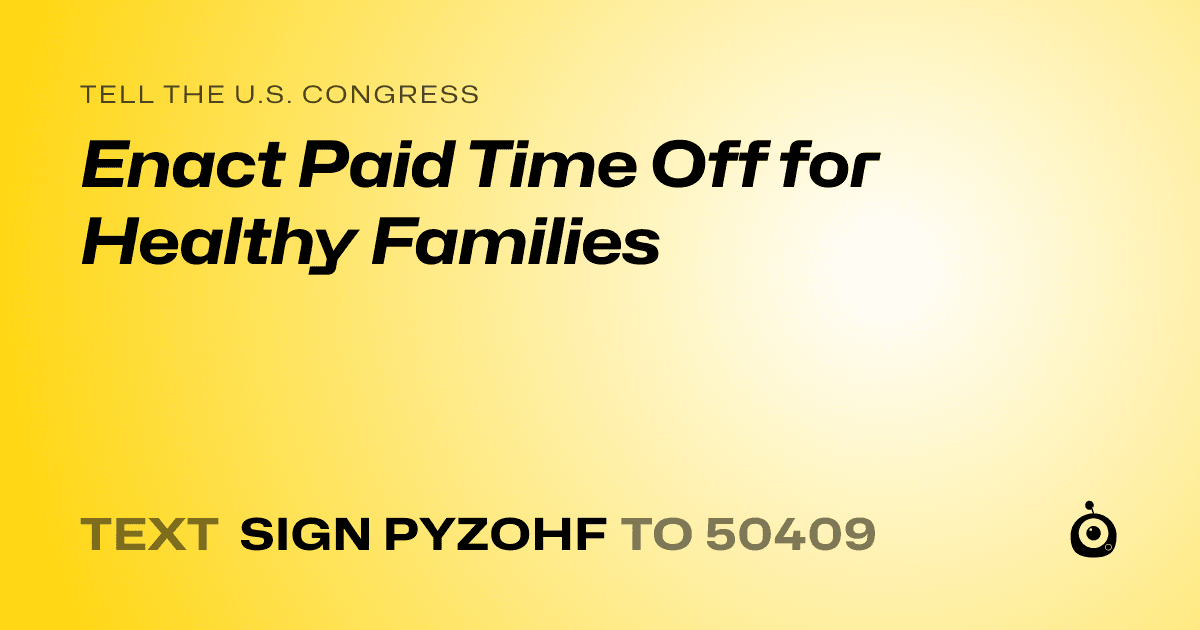 A shareable card that reads "tell the U.S. Congress: Enact Paid Time Off for Healthy Families" followed by "text sign PYZOHF to 50409"