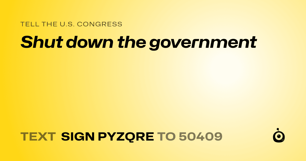 A shareable card that reads "tell the U.S. Congress: Shut down the government" followed by "text sign PYZQRE to 50409"