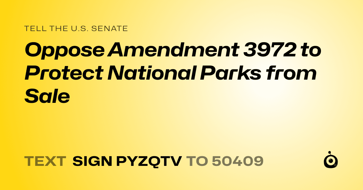 A shareable card that reads "tell the U.S. Senate: Oppose Amendment 3972 to Protect National Parks from Sale" followed by "text sign PYZQTV to 50409"