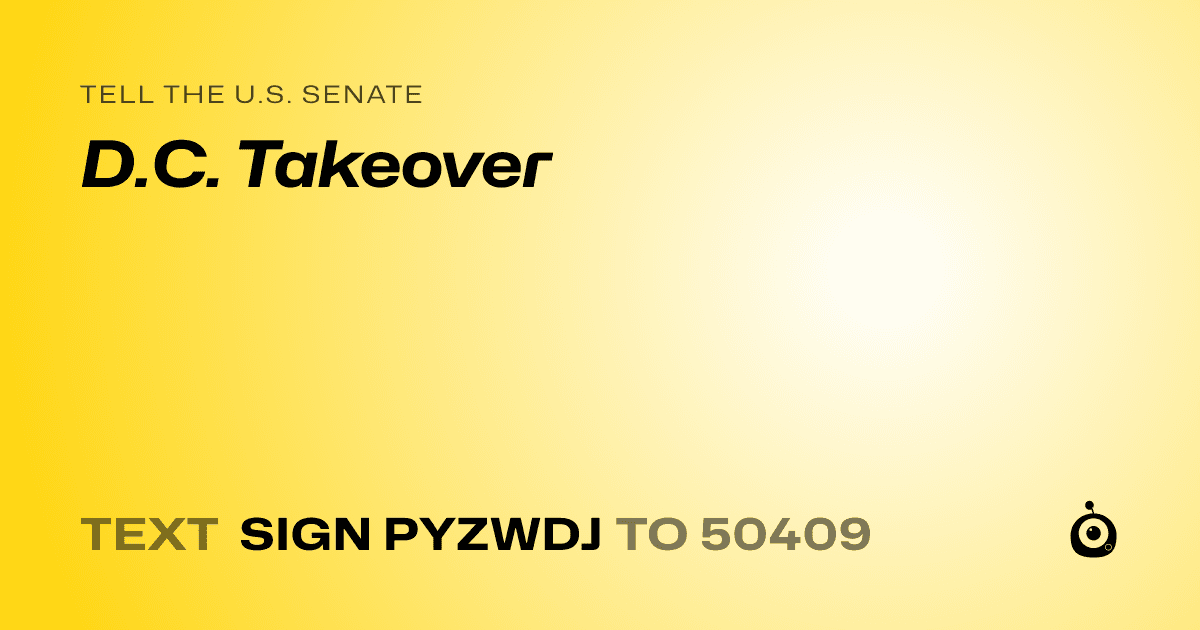 A shareable card that reads "tell the U.S. Senate: D.C. Takeover" followed by "text sign PYZWDJ to 50409"