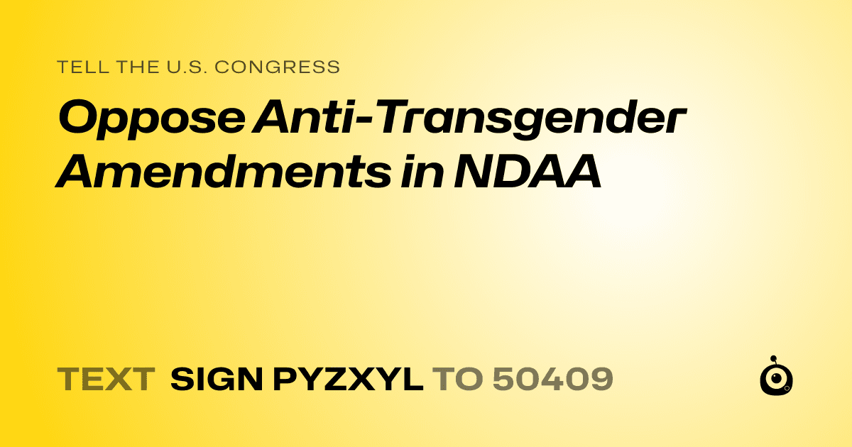A shareable card that reads "tell the U.S. Congress: Oppose Anti-Transgender Amendments in NDAA" followed by "text sign PYZXYL to 50409"