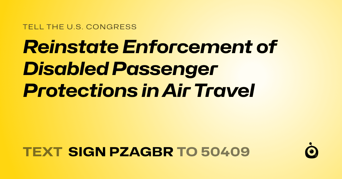 A shareable card that reads "tell the U.S. Congress: Reinstate Enforcement of Disabled Passenger Protections in Air Travel" followed by "text sign PZAGBR to 50409"
