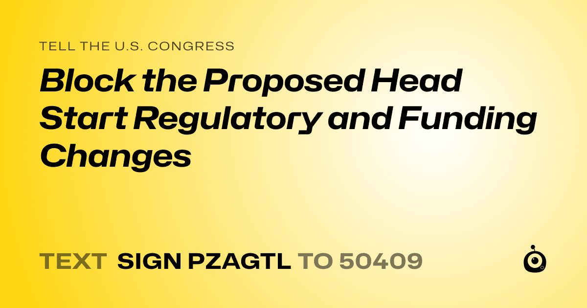 A shareable card that reads "tell the U.S. Congress: Block the Proposed Head Start Regulatory and Funding Changes" followed by "text sign PZAGTL to 50409"