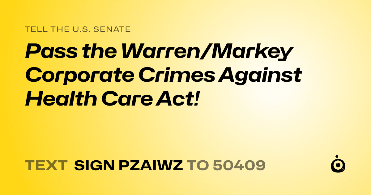 A shareable card that reads "tell the U.S. Senate: Pass the Warren/Markey Corporate Crimes Against Health Care Act!" followed by "text sign PZAIWZ to 50409"
