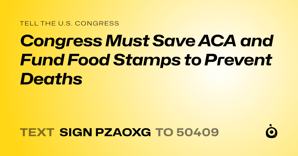 A shareable card that reads "tell the U.S. Congress: Congress Must Save ACA and Fund Food Stamps to Prevent Deaths" followed by "text sign PZAOXG to 50409"