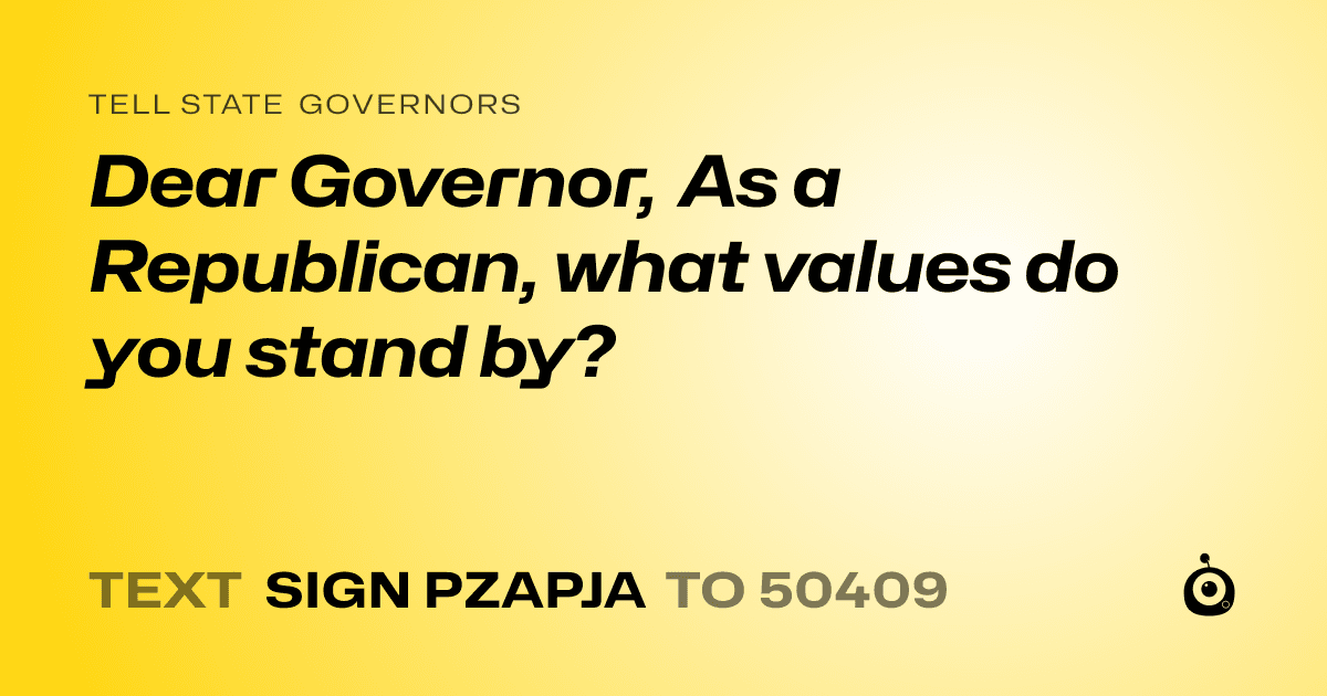 A shareable card that reads "tell State Governors: Dear Governor, As a Republican, what values do you stand by?" followed by "text sign PZAPJA to 50409"