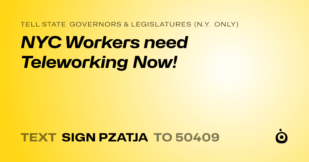 A shareable card that reads "tell State Governors & Legislatures (N.Y. only): NYC Workers need Teleworking Now!" followed by "text sign PZATJA to 50409"