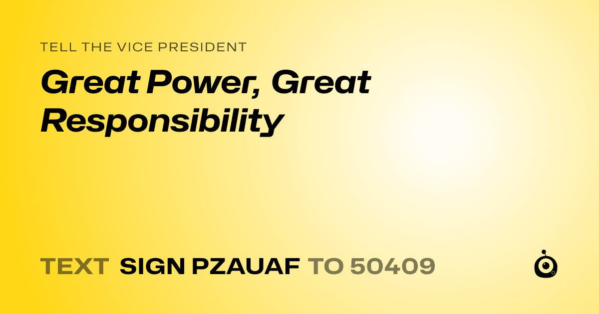 A shareable card that reads "tell the Vice President: Great Power, Great Responsibility" followed by "text sign PZAUAF to 50409"
