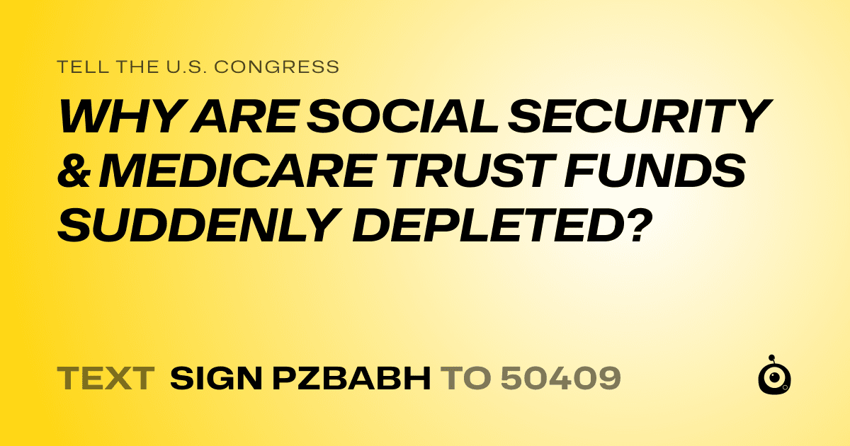 A shareable card that reads "tell the U.S. Congress: WHY ARE SOCIAL SECURITY & MEDICARE TRUST FUNDS SUDDENLY DEPLETED?" followed by "text sign PZBABH to 50409"