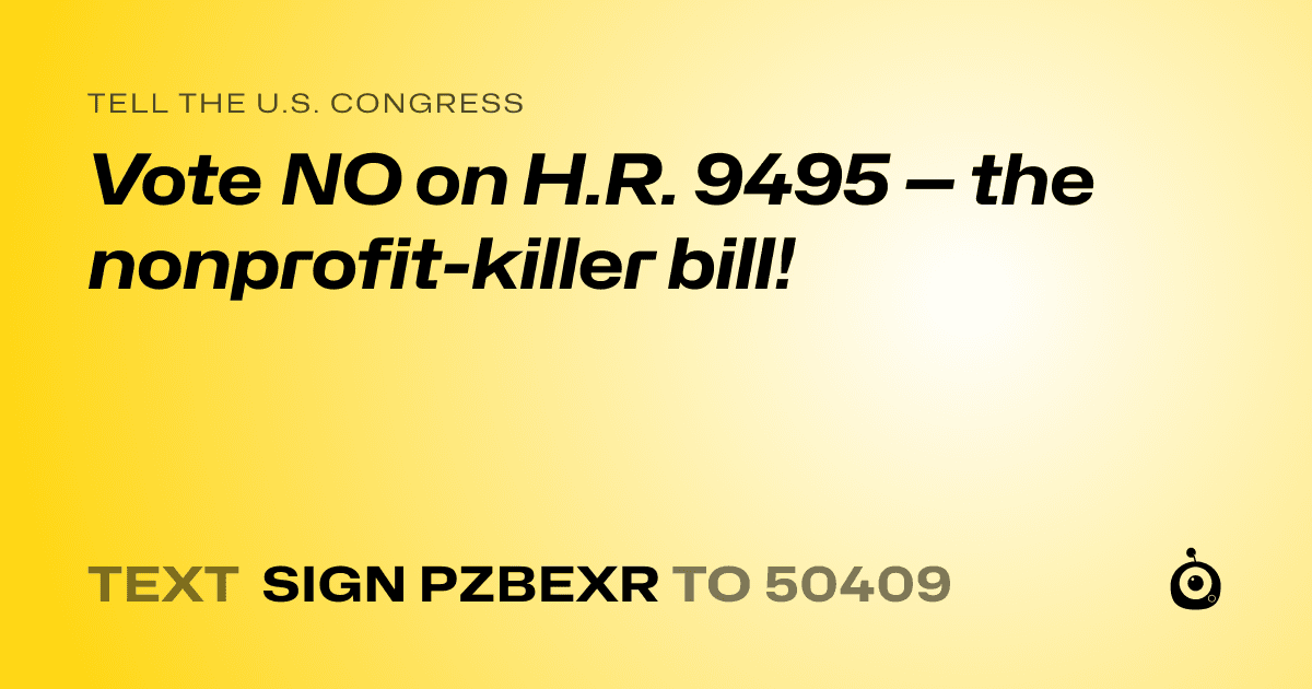 A shareable card that reads "tell the U.S. Congress: Vote NO on H.R. 9495 — the nonprofit-killer bill!" followed by "text sign PZBEXR to 50409"