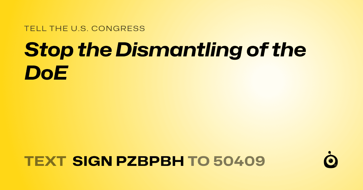 A shareable card that reads "tell the U.S. Congress: Stop the Dismantling of the DoE" followed by "text sign PZBPBH to 50409"