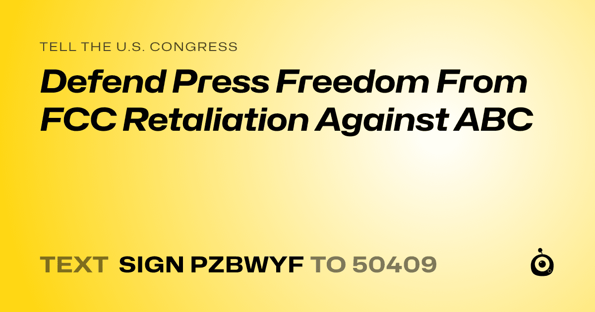 A shareable card that reads "tell the U.S. Congress: Defend Press Freedom From FCC Retaliation Against ABC" followed by "text sign PZBWYF to 50409"