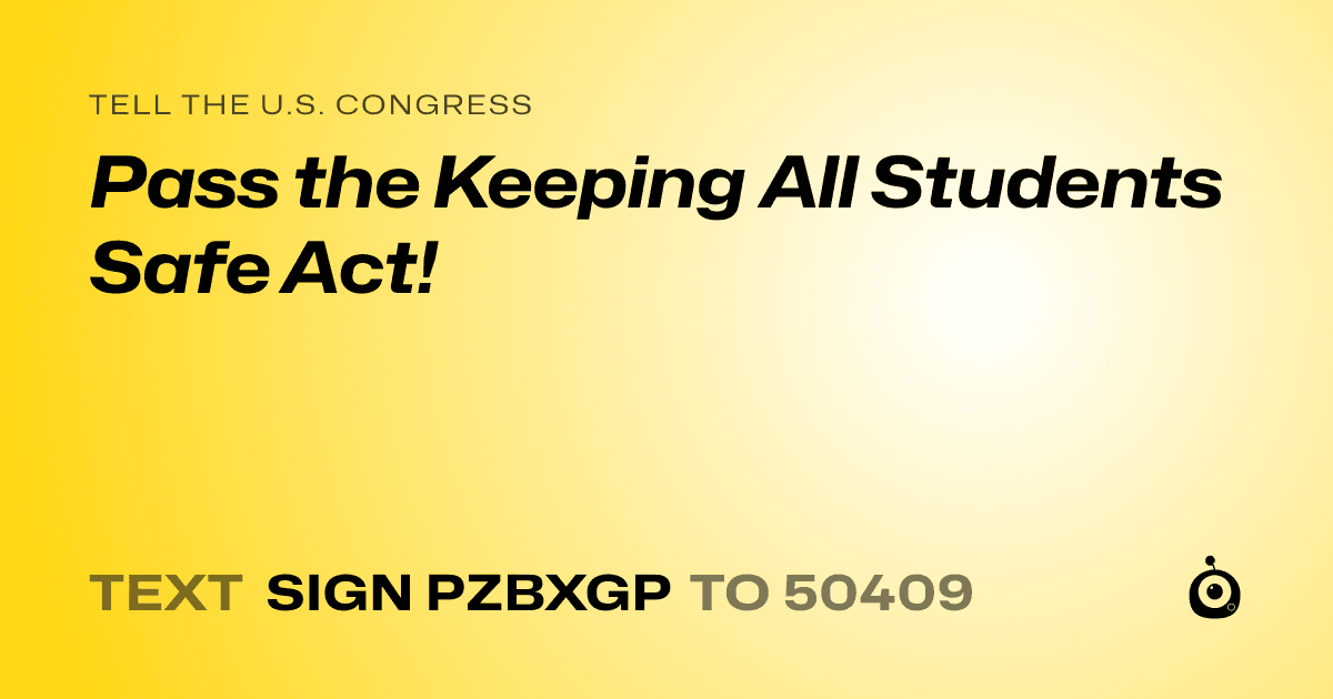 A shareable card that reads "tell the U.S. Congress: Pass the Keeping All Students Safe Act!" followed by "text sign PZBXGP to 50409"
