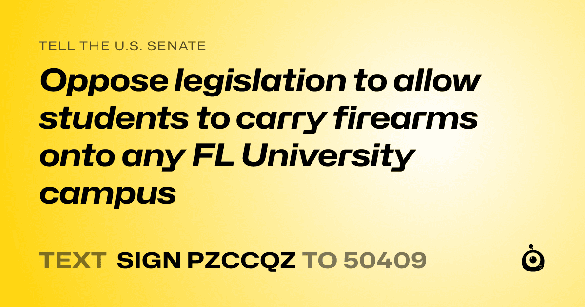 A shareable card that reads "tell the U.S. Senate: Oppose legislation to allow students to carry firearms onto any FL University campus" followed by "text sign PZCCQZ to 50409"